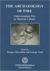 The Archaeology of Fire: Understanding Fire as Material Culture