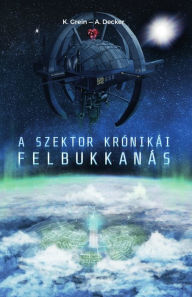 Title: A Szektor krónikái I.: Felbukkanás, Author: K. Grein