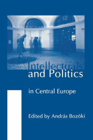 Title: Intellectuals and Politics in Central Europe, Author: Andr s Boz ki