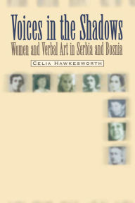 Title: Voices in the Shadows: Women and Verbal Art in Serbia and Bosnia, Author: Celia Hawkesworth