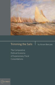 Title: Trimming the Sails: The Comparative Political Economy of Expansionary Fiscal Consolidations, Author: Istvan Benczes