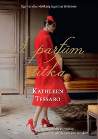 Title: A parfüm titka: Egy váratlan örökség izgalmas története, Author: Kathleen Tessaro