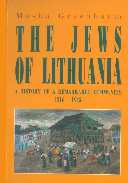 Jews Of Lithuania: A History of a Remarkable Community 1316-1945