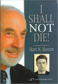 Title: I Shall Not Die!: A Personal Memoir, Author: Hart Hasten