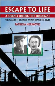 Escape to Life: A Journey through the Holocaust: The Memories of Maria & William Herskovic