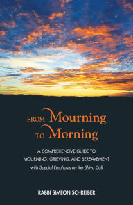 Title: From Mourning to Morning: A Comprehensive Guide to Mourning, Grieving, and Bereavement, Author: Simeon Schreiber