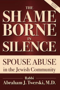 Title: Shame Borne in Silence: Spouse Abuse in the Jewish Community, Author: Rabbi Abraham J. Twerski