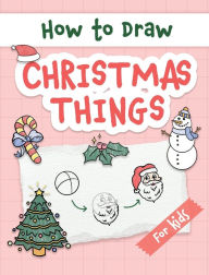 Title: How to Draw Christmas Things: Easy and Simple Step-by-Step Guide to Drawing Festive Christmas Things for Beginners - the Perfect Christmas or Birthday Gift, Author: Made Easy Press