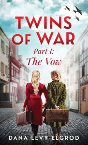 Title: Twins of War: The Vow: A Gripping, Heart-Wrenching WW2 Historical Fiction Novel, Author: Dana Levy Elgrod