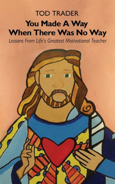 You Made A Way When There Was No Way: Lessons From Life's Greatest Motivational Teacher