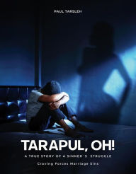 Title: Tarapul, Oh!: A True Story of a Sinner's Struggle Craving Forces Marriage Sins, Author: Paul Tarsleh
