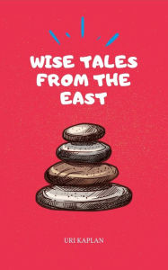 Title: Wise Tales From the East: The Essential Collection, Author: Uri Kaplan