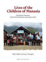 Title: Lives of the Children of Manasia: Oral history interviews with the B'nei Menashe community, Author: Hillel Halkin