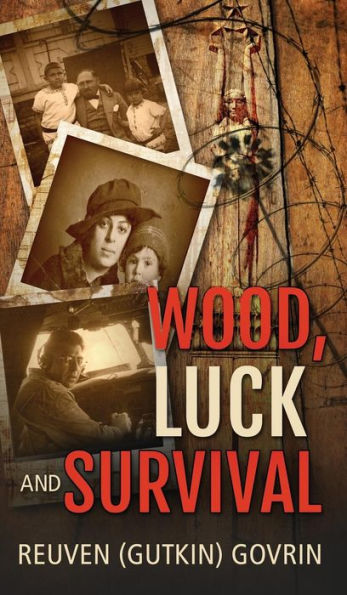 Wood, Luck & Survival: The Journey of a Father and his Son through the holocaust Horrors