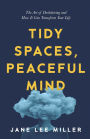 Tidy Spaces, Peaceful Mind: The Art of Decluttering and How It Can Transform Your Life