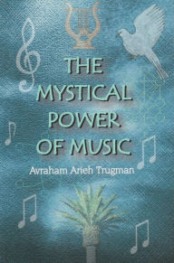 Title: The Mystical Power of Music: The Resonant Connection Between Man and Melody, Author: Avraham Arieh Trugman