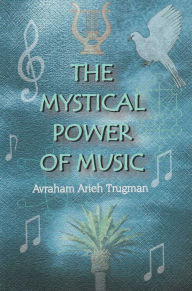 Title: The Mystical Power of Music: The Resonant Connection Between Man and Melody, Author: Avraham Arieh Trugman