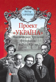 Title: Proekt Ukrana - Mahnovska Trudova federacja: 1917 - 1921, Author: Vktor Savchenko