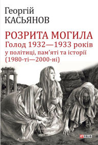 Title: Rozrita mogila. Golod 1932 1933 rokv u poltic, pamjat ta stor (1980-2000), Author: Georgij Kas'janov