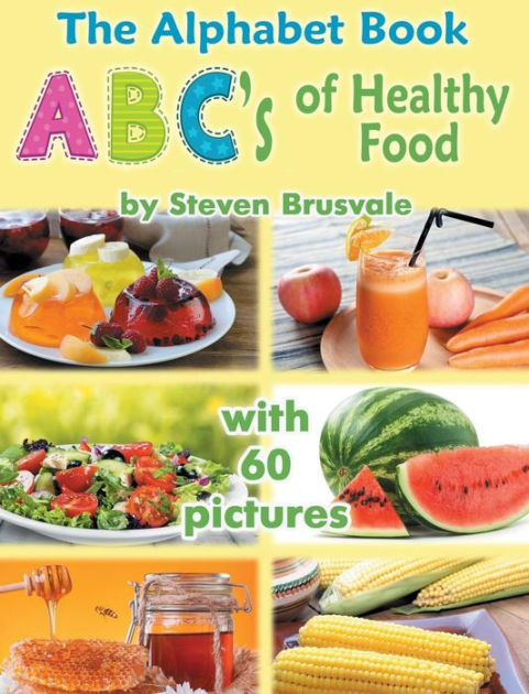 The Alphabet Book Abc S Of Healthy Food Colorful And Educational Alphabet Book With 60 Pictures For 2 6 Year Old Kids By Steven Brusvale Hardcover Barnes Noble