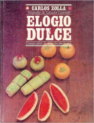 Elogio Del Dulce: Ensayo Sobre la Dulcería Mexicana