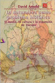 La naturaleza como problema historico. El medio, la cultura y la expansion de Europa