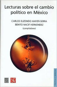 Title: Lecturas sobre el cambio politico en Mexico, Author: Carlos Elizondo Mayer-Serra