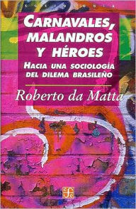 Carnavales, malandros y heroes. Hacia una sociologia del dilema brasileno