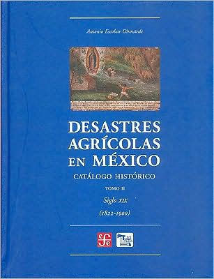 Desastres agricolas en Mexico. Catalogo historico II. Siglo XIX (1822-1900)
