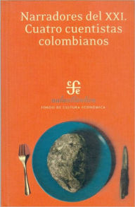 Title: Narradores del XXI. Cuatro cuentistas colombianos, Author: Jaime Alejandro Rodriguez