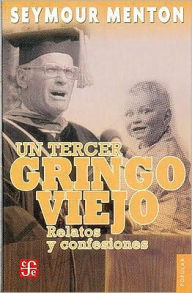 Title: Un tercer gringo viejo: relatos y confesiones, Author: Seymour Menton