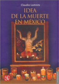 Title: Idea de la muerte en México, Author: Claudio Lomnitz