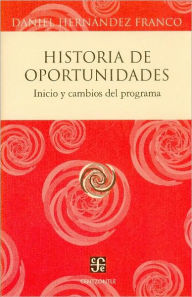 Title: Historia de oportunidades. Inicio y cambios del programa, Author: Daniel Hernandez Franco