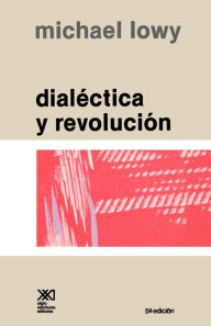 Title: Dialectica y Revolucion. Ensayos de Sociologia E Historia del Marxismo, Author: Michael Lowy