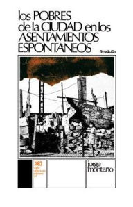 Title: Los Pobres de La Ciudad En Los Asentamientos Espontaneos, Author: Jorge Montano