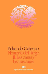 Title: Memoria del fuego 2: Las caras y las máscaras (Faces and Masks: Memory of Fire Trilogy #2), Author: Eduardo H Galeano