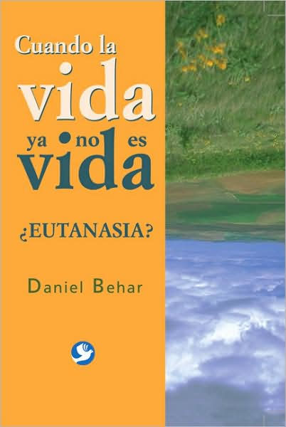 Cuando La Vida Ya No Es Vida I Eutanasia By Daniel Behar Paperback Barnes Noble