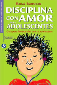 Disciplina con amor para adolescentes: Guia para llevarte bien con tu adolescente