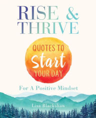 Title: Rise & Thrive: Quotes To Start Your Day For A Positive Mindset, Author: Lisa Blackshaw