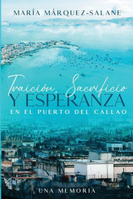 Title: TRAICIï¿½N, SACRIFICIO Y ESPERANZA EN EL PUERTO DEL CALLAO, Author: Marïa Mïrquez-Salane