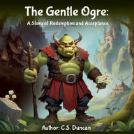 Title: The Gentle Ogre: A Story of Redemplion and Acceptance, Author: Clemons Duncan