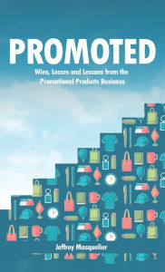 Title: Promoted: Wins, Losses and Lessons from the Promotional Products Business, Author: Jeffrey Masquelier