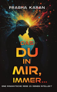 Title: Das Du in Mir, Fï¿½r Immer: Eine Romantische Reise Zu Deinem Intellekt, Author: Prabha Karan
