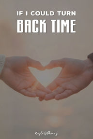 Title: If I could turn back time, Author: Kayla Gilheany