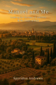 Title: Manuel and Me: Looking for the Soul of America in the Heart of Italy, Author: Spyridon Andrews