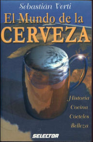 Mundo de la Cerveza: Historia, Cocina, Cocteles, Belleza