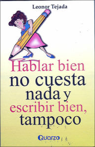 Hablar Bien No Cuesta Nada Y Escribir Tampoco