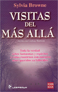 Visitas del más allá: Toda la verdad sobre fantasmas y espíritus y cómo reunirnos con nuestros seres queridos ya fallecidos (Visits from the Afterlife)