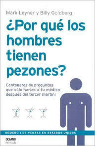 ¿Por qué los hombres tienen pezones?: Centenares de preguntas que sólo harías a tu médico después del tercer martini (Why Do Men Have Nipples?: Hundreds of Questions You'd Only Ask a Doctor after Your Third Martini)