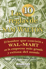 Las 10 reglas de Sam Walton: El hombre que convirtio a Wal-Mart en la empresa mas grande y exitosa del mundo
